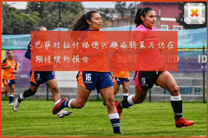 巴萨对拉什福德兴趣减弱莱万仍在期待续约报价