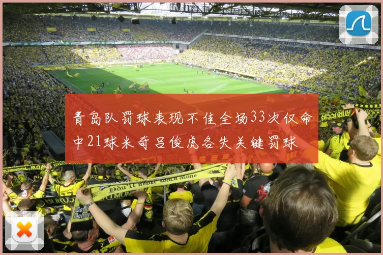 青岛队罚球表现不佳全场33次仅命中21球米奇吕俊虎各失关键罚球