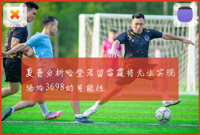 夏普分析哈登若留雷霆将无法实现场均3698的可能性